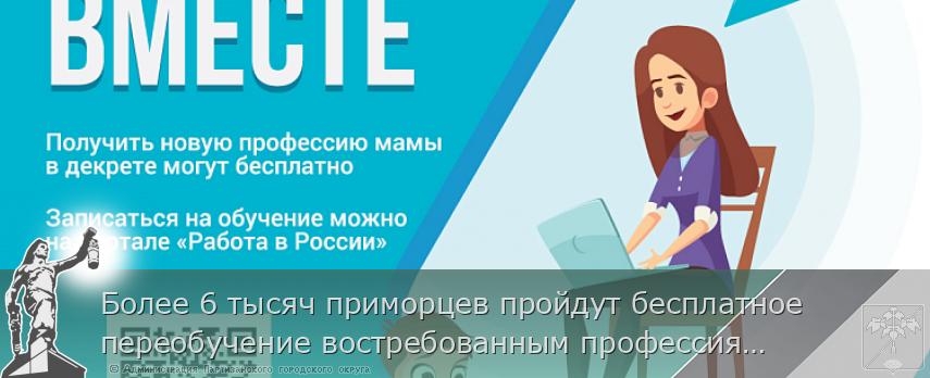 Более 6 тысяч приморцев пройдут бесплатное переобучение востребованным профессиям до конца года, сообщает www.primorsky.ru | Администрация муниципального округа город Партизанск Приморского края Официальный сайт