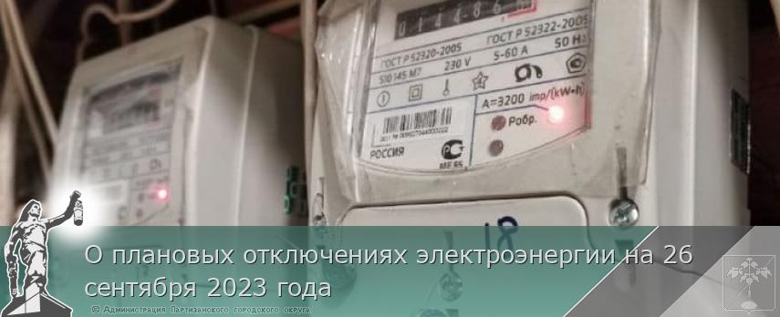 О плановых отключениях электроэнергии на 26 сентября 2023 года  | Администрация муниципального округа город Партизанск Приморского края Официальный сайт