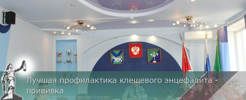 Лучшая профилактика клещевого энцефалита - прививка  | Администрация муниципального округа город Партизанск Приморского края Официальный сайт