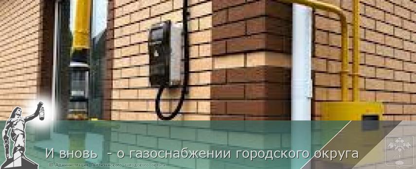 И вновь  - о газоснабжении городского округа | Администрация муниципального округа город Партизанск Приморского края Официальный сайт