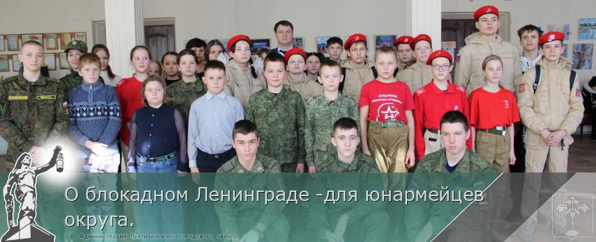 О блокадном Ленинграде -для юнармейцев округа.  | Администрация муниципального округа город Партизанск Приморского края Официальный сайт