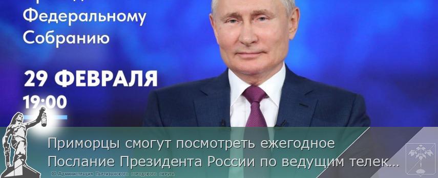 Приморцы смогут посмотреть ежегодное Послание Президента России по ведущим телеканалам страны | Администрация муниципального округа город Партизанск Приморского края Официальный сайт