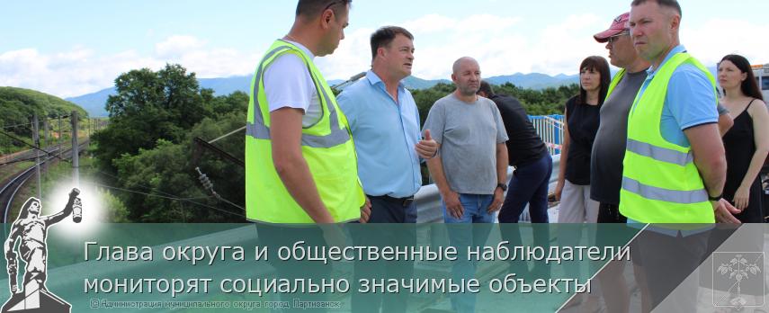 23.07.2026 Глава округа и общественные наблюдатели мониторят социально значимые объекты | Администрация муниципального округа город Партизанск Приморского края Официальный сайт