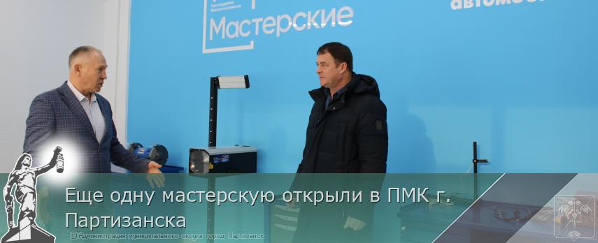 Еще одну мастерскую открыли в ПМК г. Партизанска | Администрация муниципального округа город Партизанск Приморского края Официальный сайт