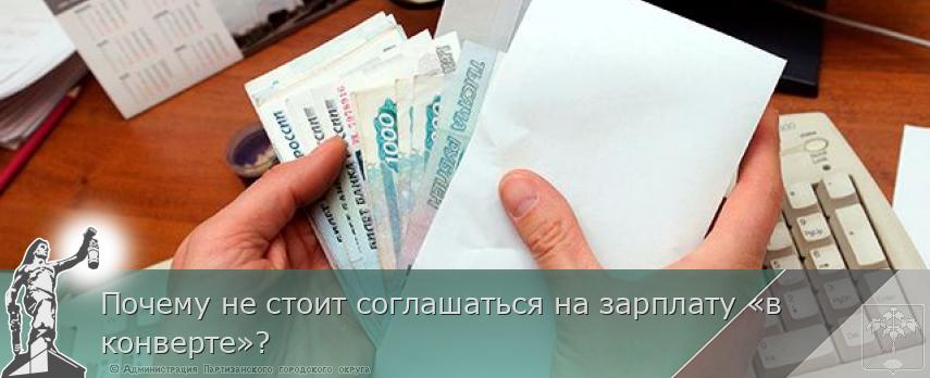 Почему не стоит соглашаться на зарплату «в конверте»? | Администрация муниципального округа город Партизанск Приморского края Официальный сайт