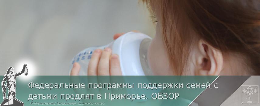 Федеральные программы поддержки семей с детьми продлят в Приморье. ОБЗОР | Администрация муниципального округа город Партизанск Приморского края Официальный сайт