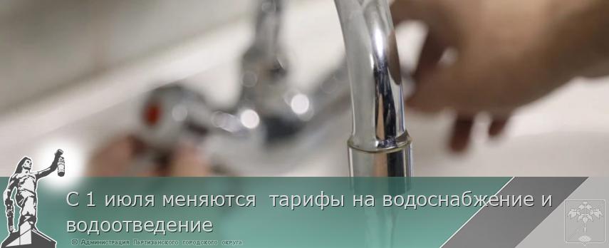 С 1 июля меняются  тарифы на водоснабжение и водоотведение  | Администрация муниципального округа город Партизанск Приморского края Официальный сайт