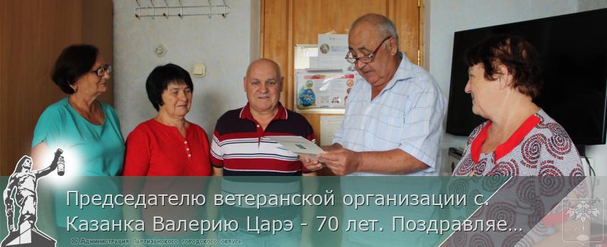 Председателю ветеранской организации с.Казанка Валерию Царэ - 70 лет. Поздравляем! | Администрация муниципального округа город Партизанск Приморского края Официальный сайт