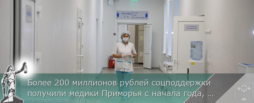 Более 200 миллионов рублей соцподдержки получили медики Приморья с начала года, сообщает www.primorsky.ru | Администрация муниципального округа город Партизанск Приморского края Официальный сайт Более 200 миллионов рублей соцподдержки получили медики Приморья с начала года, сообщает www.primorsky.ru | Администрация муниципального округа город Партизанск Приморского края Официальный сайт