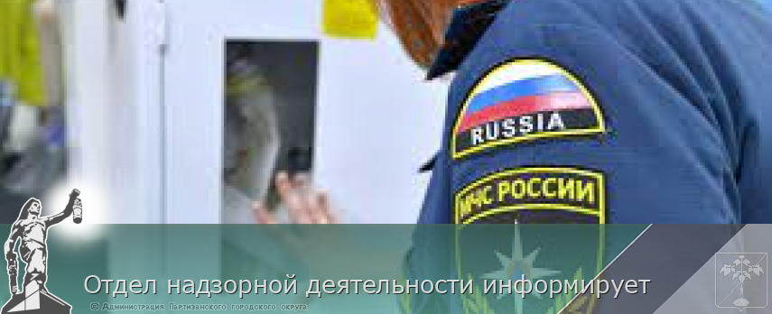 Отдел надзорной деятельности информирует | Администрация муниципального округа город Партизанск Приморского края Официальный сайт