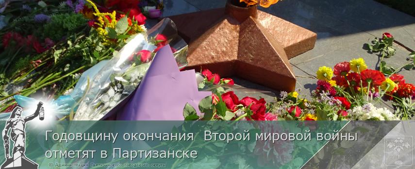 Годовщину окончания  Второй мировой войны отметят в Партизанске | Администрация муниципального округа город Партизанск Приморского края Официальный сайт