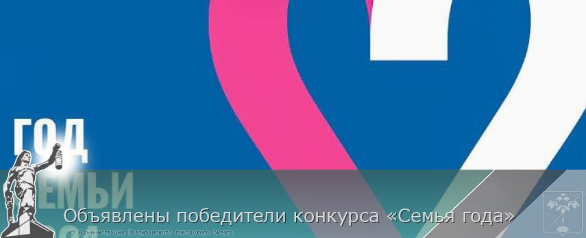Объявлены победители конкурса «Семья года»  | Администрация муниципального округа город Партизанск Приморского края Официальный сайт