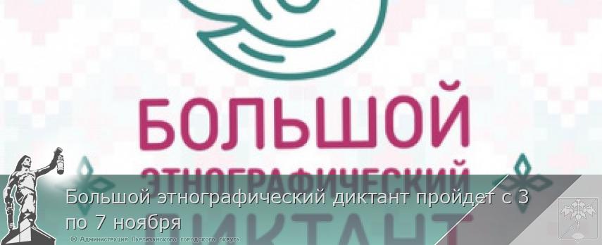 Большой этнографический диктант пройдет с 3 по 7 ноября   | Администрация муниципального округа город Партизанск Приморского края Официальный сайт