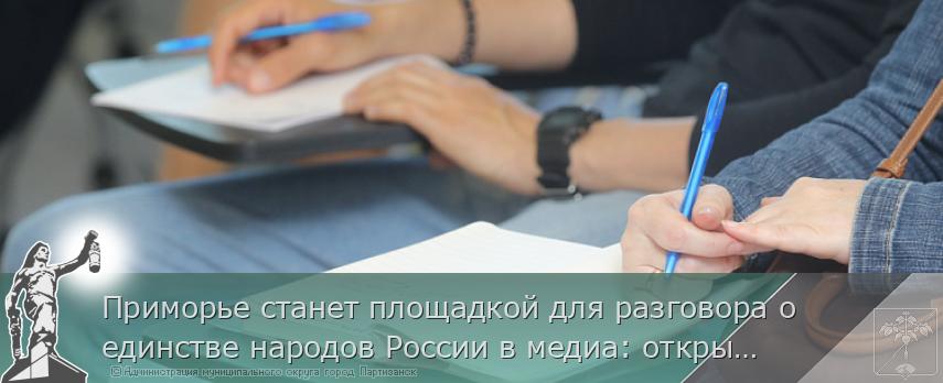 Приморье станет площадкой для разговора о единстве народов России в медиа: открывается Школа межэтнической журналистики | Администрация муниципального округа город Партизанск Приморского края Официальный сайт