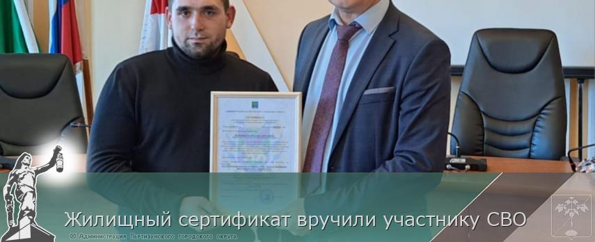 Жилищный сертификат вручили участнику СВО | Администрация муниципального округа город Партизанск Приморского края Официальный сайт