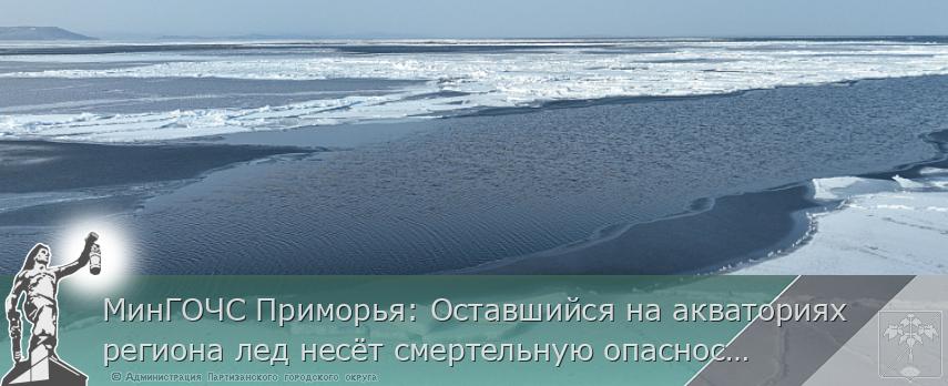 МинГОЧС Приморья: Оставшийся на акваториях региона лед несёт смертельную опасность | Администрация муниципального округа город Партизанск Приморского края Официальный сайт