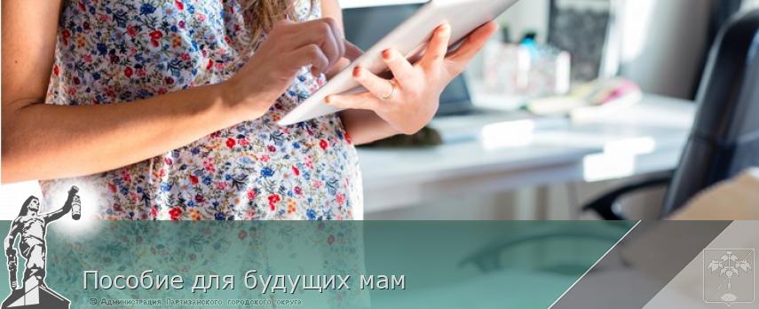 Пособие для будущих мам | Администрация муниципального округа город Партизанск Приморского края Официальный сайт