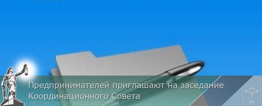 Предпринимателей приглашают на заседание Координационного Совета | Администрация муниципального округа город Партизанск Приморского края Официальный сайт Предпринимателей приглашают на заседание Координационного Совета | Администрация муниципального округа город Партизанск Приморского края Официальный сайт