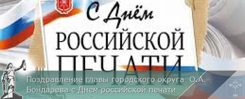Поздравление главы городского округа  О.А. Бондарева с Днем российской печати | Администрация муниципального округа город Партизанск Приморского края Официальный сайт