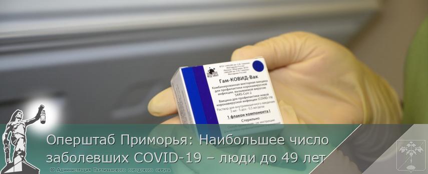 Оперштаб Приморья: Наибольшее число заболевших COVID-19 – люди до 49 лет | Администрация муниципального округа город Партизанск Приморского края Официальный сайт