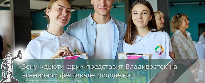 Зону «дьюти фри» представит Владивосток на всемирном фестивале молодежи | Администрация муниципального округа город Партизанск Приморского края Официальный сайт