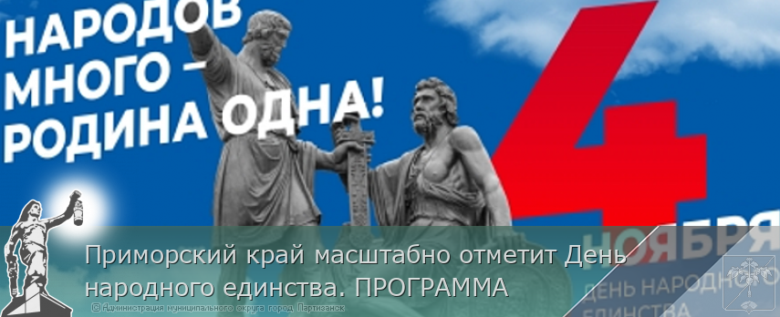 Приморский край масштабно отметит День народного единства. ПРОГРАММА | Администрация муниципального округа город Партизанск Приморского края Официальный сайт Приморский край масштабно отметит День народного единства. ПРОГРАММА | Администрация муниципального округа город Партизанск Приморского края Официальный сайт