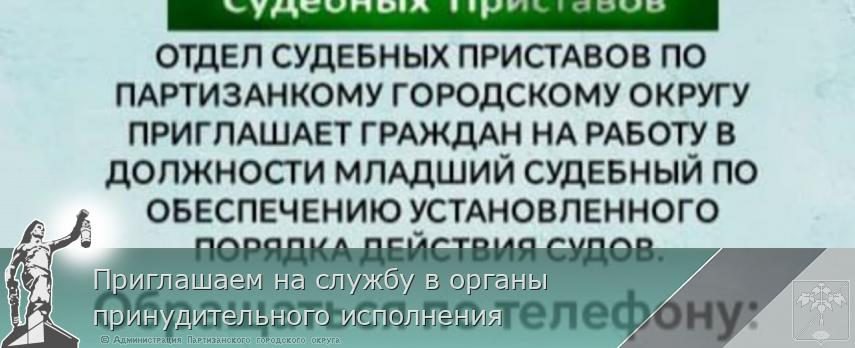 Приглашаем на службу в органы принудительного исполнения | Администрация муниципального округа город Партизанск Приморского края Официальный сайт