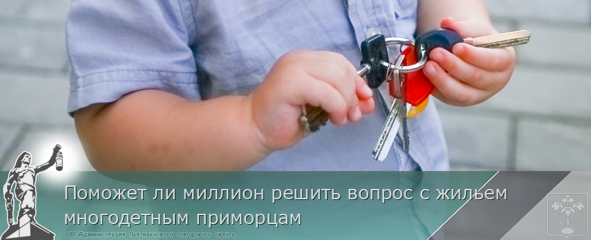 Поможет ли миллион решить вопрос с жильем многодетным приморцам | Администрация муниципального округа город Партизанск Приморского края Официальный сайт