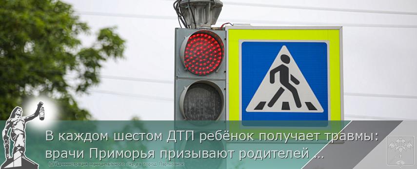В каждом шестом ДТП ребёнок получает травмы: врачи Приморья призывают родителей усилить контроль за безопасностью детей на дорогах | Администрация муниципального округа город Партизанск Приморского края Официальный сайт