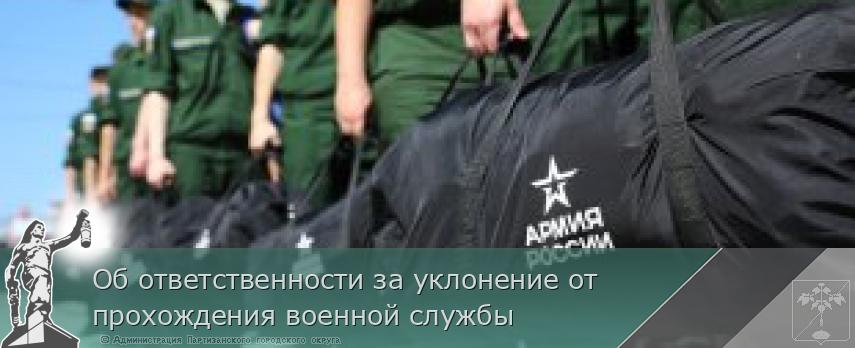 Об ответственности за уклонение от прохождения военной службы | Администрация муниципального округа город Партизанск Приморского края Официальный сайт